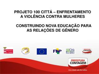 PROJETO 100 CITTÁ – ENFRENTAMENTO A VIOLÊNCIA CONTRA MULHERES