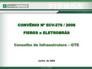 CONVÊNIO Nº ECV-279 / 2008 FIERGS x ELETROBRÁS Conselho de Infraestrutura – GTE Junho de 2009