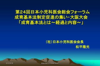 　第２４回日本小児科医会総会フォーラム 成育基本法制定促進の集い・大阪大会 「成育基本法とは～経過と内容～」