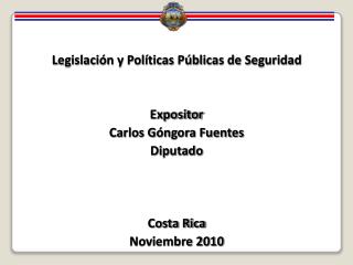Legislación y Políticas Públicas de Seguridad Expositor Carlos Góngora Fuentes Diputado