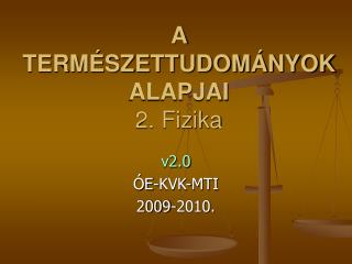 A TERMÉSZETTUDOMÁNYOK ALAPJAI 2. Fizika