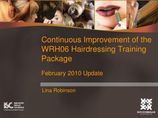 Continuous Improvement of the WRH06 Hairdressing Training Package February 2010 Update