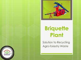 Briquette Plant is Solution to Recycling Agro-forestry Waste