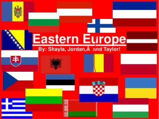 Eastern Europe By: Shayla, Jordan,Â  and Taylor!