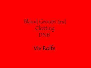 Blood Groups and Clotting DN8 Viv Rolfe