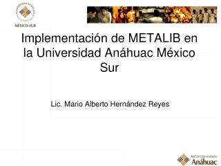 Implementación de METALIB en la Universidad Anáhuac México Sur