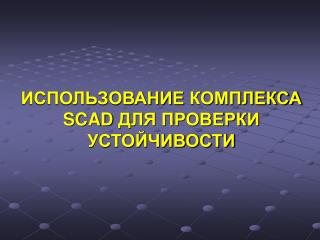 ИСПОЛЬЗОВАНИ Е КОМПЛЕКСА SCAD ДЛЯ ПРОВЕРКИ УСТОЙЧИВОСТИ
