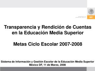 Transparencia y Rendici ón de Cuentas en la Educación Media Superior Metas Ciclo Escolar 2007-2008