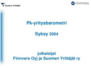 Pk-yritysbarometri Syksy 2004 julkaisijat Finnvera Oyj ja Suomen Yrittäjät ry