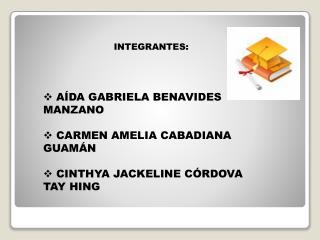 INTEGRANTES: AÍDA GABRIELA BENAVIDES MANZANO CARMEN AMELIA CABADIANA GUAMÁN