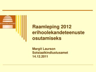 Raamleping 2012 erihoolekandeteenuste osutamiseks Margit Laurson Sotsiaalkindlustusamet 14.12.2011