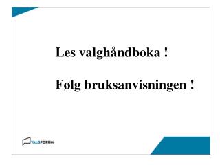 Les valghåndboka ! Følg bruksanvisningen !