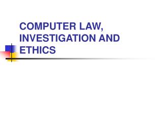 COMPUTER LAW, INVESTIGATION AND ETHICS