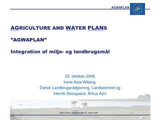 AG RICULTURE AND WA TER PLAN S ”AGWAPLAN” Integration af miljø- og landbrugsmål