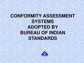 CONFORMITY ASSESSMENT SYSTEMS ADOPTED BY BUREAU OF INDIAN STANDARDS