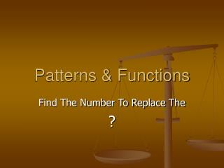 Patterns &amp; Functions