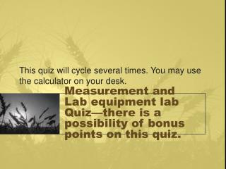 Measurement and Lab equipment lab Quiz—there is a possibility of bonus points on this quiz.