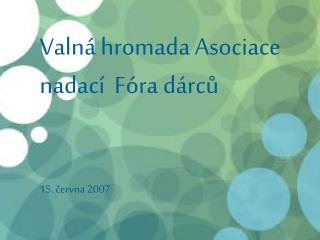 Valná hromada Asociace nadací Fóra dárců 15. června 2007