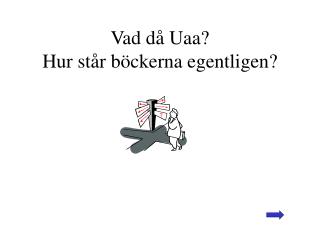 Vad då Uaa? Hur står böckerna egentligen?