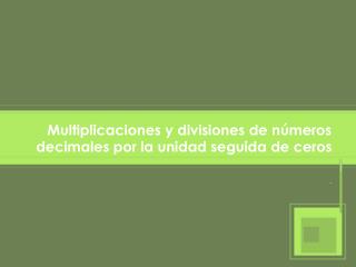 Multiplicaciones y divisiones de números decimales por la unidad seguida de ceros
