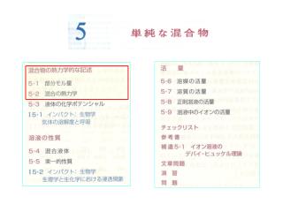 ◎　本章　　化学ポテンシャルという概念の導入 　　・部分モル量という種類の性質の一つ 　　・混合物の物性を記述するために，化学ポテンシャルがどのように使われるか 　　基本原理