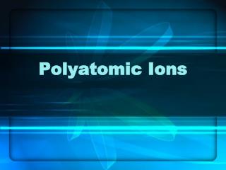 Polyatomic Ions