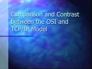 Comparison and Contrast between the OSI and TCP/IP Model