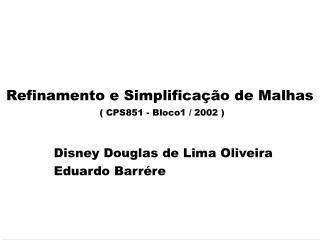 Refinamento e Simplificação de Malhas ( CPS851 - Bloco1 / 2002 )