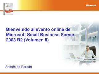 Bienvenido al evento online de Microsoft Small Business Server 2003 R2 (Volumen II)