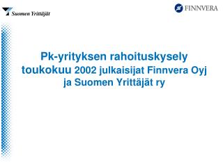 Pk-yrityksen rahoituskysely toukokuu 2002 julkaisijat Finnvera Oyj ja Suomen Yrittäjät ry