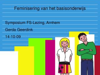 Feminisering van het basisonderwijs Symposium FS-Lezing, Arnhem Gerda Geerdink 14-10-09