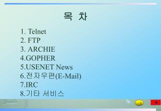 Telnet FTP ARCHIE 4.GOPHER 5.USENET News 6. 전자우편 (E-Mail) 7.IRC 8. 기타 서비스