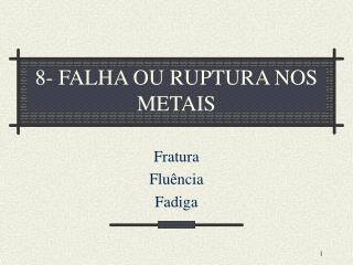 8- FALHA OU RUPTURA NOS METAIS