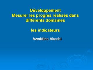 Développement Mesurer les progrès réalisés dans différents domaines les indicateurs