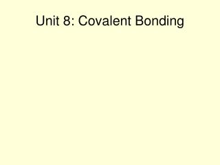 Unit 8: Covalent Bonding