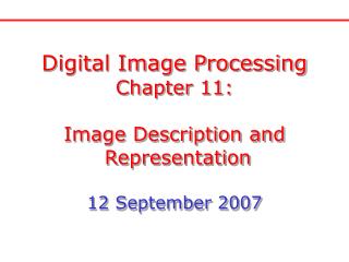 Digital Image Processing Chapter 11: Image Description and Representation 12 September 2007