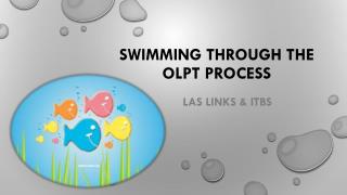 Swimming through the OLPT process