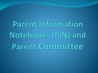 Parent Information Notebooks (PIN) and Parent Committee