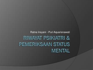 RIWAYAT PSIKIATRI &amp; PEMERIKSAAN STATUS MENTAL