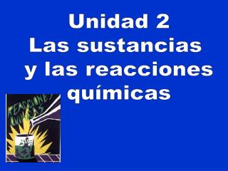 Unidad 2 Las sustancias y las reacciones químicas
