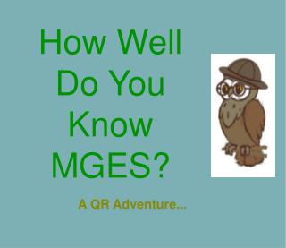 How Well Do You Know MGES ?