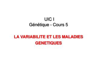 UIC I Génétique - Cours 5 LA VARIABILITE ET LES MALADIES GENETIQUES