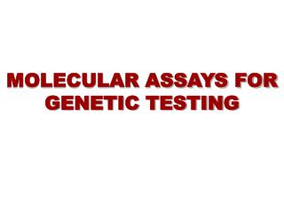 MOLECULAR ASSAYS FOR GENETIC TESTING