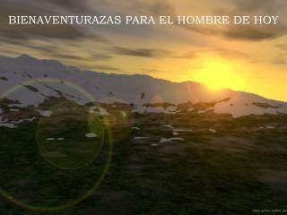 BIENAVENTURAZAS PARA EL HOMBRE DE HOY