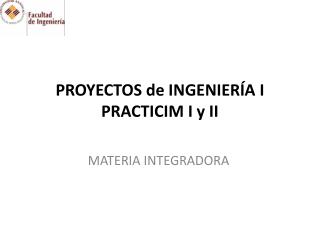 PROYECTOS de INGENIERÍA I PRACTICIM I y II