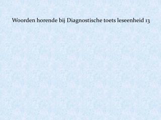 Woorden horende bij Diagnostische toets leseenheid 13