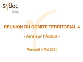 REUNION DU COMITE TERRITORIAL 4 - Aire sur l’Adour - Mercredi 4 Mai 2011