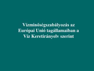 V ízminőségszabályozás az Európai Unió tagállamaiban a V íz K eretirányelv szerint