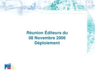 Réunion Éditeurs du 08 Novembre 2006 Déploiement