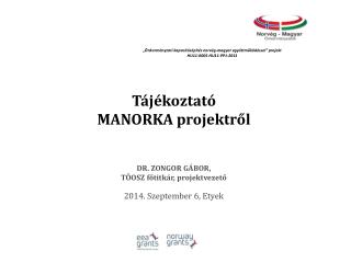 Tájékoztató MANORKA projektről DR. ZONGOR GÁBOR, TÖOSZ főtitkár, projektvezető